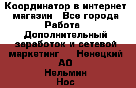 Координатор в интернет-магазин - Все города Работа » Дополнительный заработок и сетевой маркетинг   . Ненецкий АО,Нельмин Нос п.
